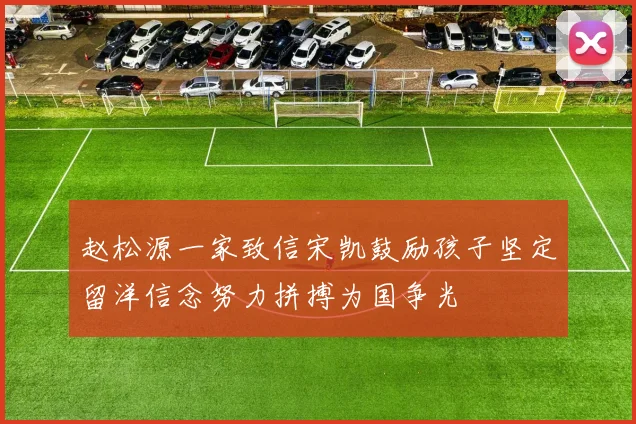 赵松源一家致信宋凯鼓励孩子坚定留洋信念努力拼搏为国争光