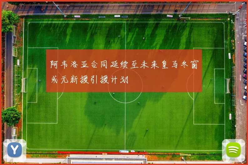 阿韦洛亚合同延续至未来皇马冬窗或无新援引援计划